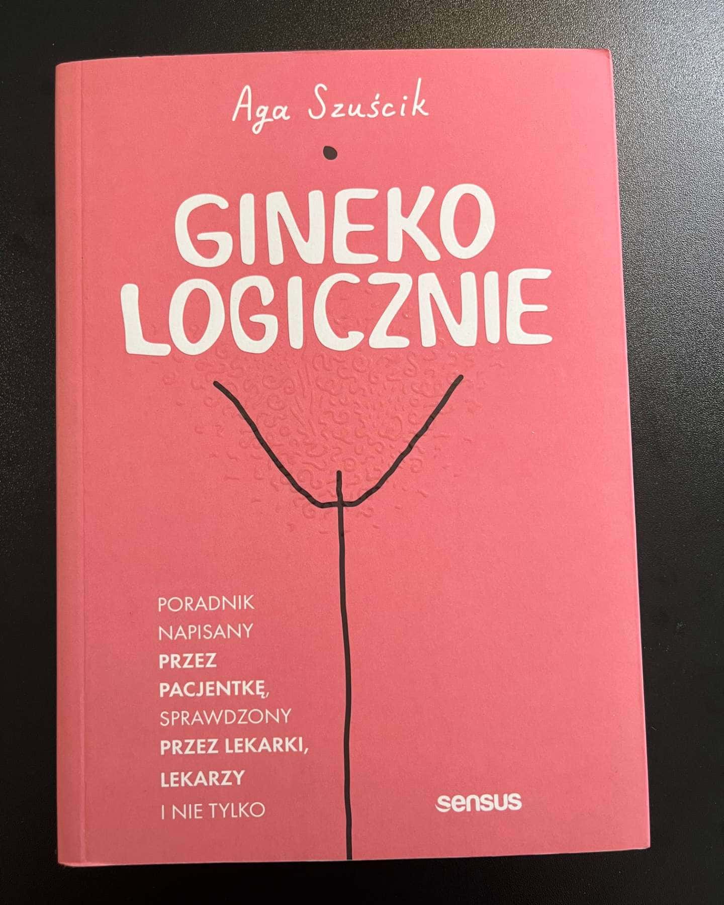 GinekoLOGICZNIE. Poradnik napisany przez pacjentkę, sprawdzony przez lekarki, lekarzy i nie tylko-Aga Szuścik