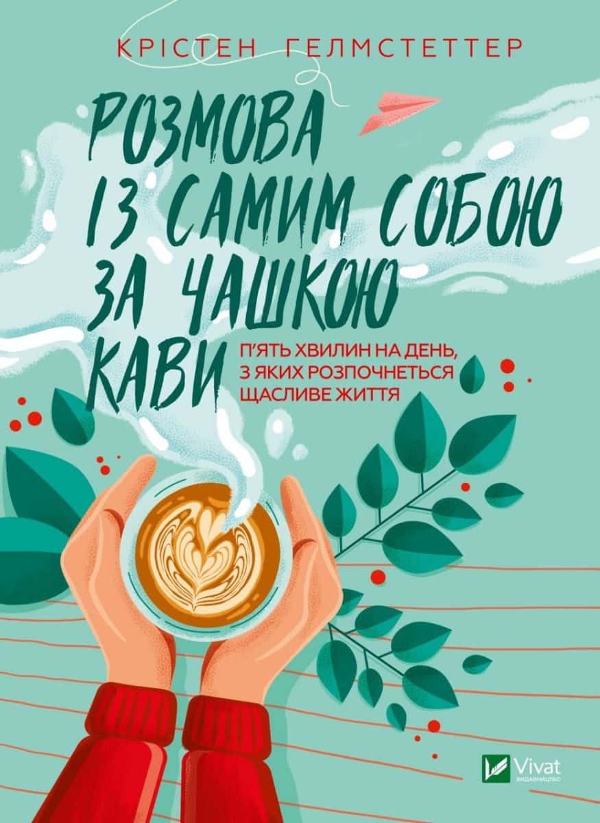 Обкладинка книги «Розмова із самим собою за чашкою кави. П’ять хвилин на день, з яких розпочнеться щасливе життя» — Крістен Гелмстеттер