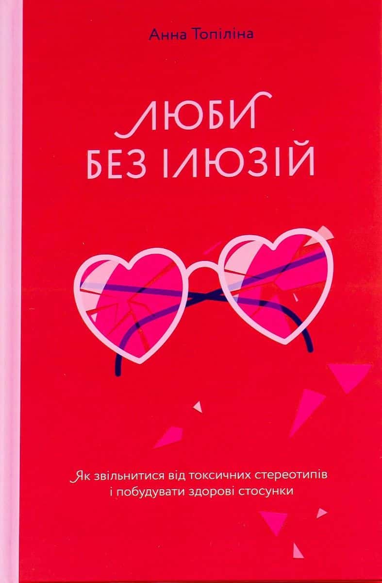 Обкладинка книги «Люби без ілюзій. Як звільнитися від токсичних стереотипів і побудувати здорові стосунки» — Анна Топіліна
