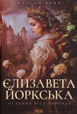 Єлизавета Йоркська. Остання Біла троянда — Елісон Уейр