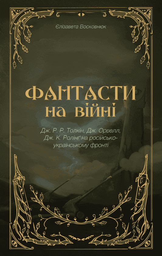 Фантасти на війні. Дж. Р. Р. Толкін, Дж. Орвелл і Дж. К. Ролінґ на російсько-українському фронті — Єлізавета Восковнюк