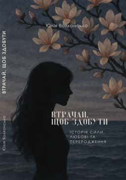 Юлія Волконська - Втрачай, щоб здобути: Історія сили, любові та переродження