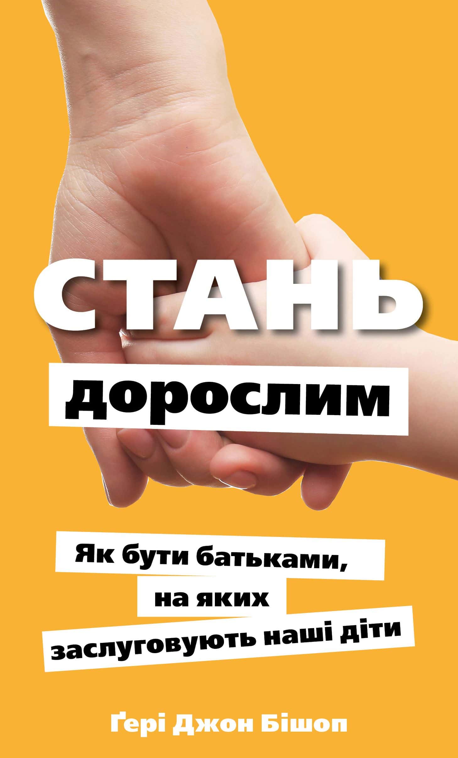 Обкладинка книги «Стань дорослим. Як бути батьками, на яких заслуговують наші діти» — Ґері Бішоп
