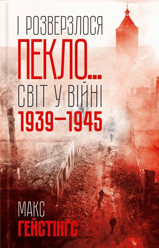 Макс Гейстінґс - І розверзлося пекло… Світ у війні 1939-1945 років