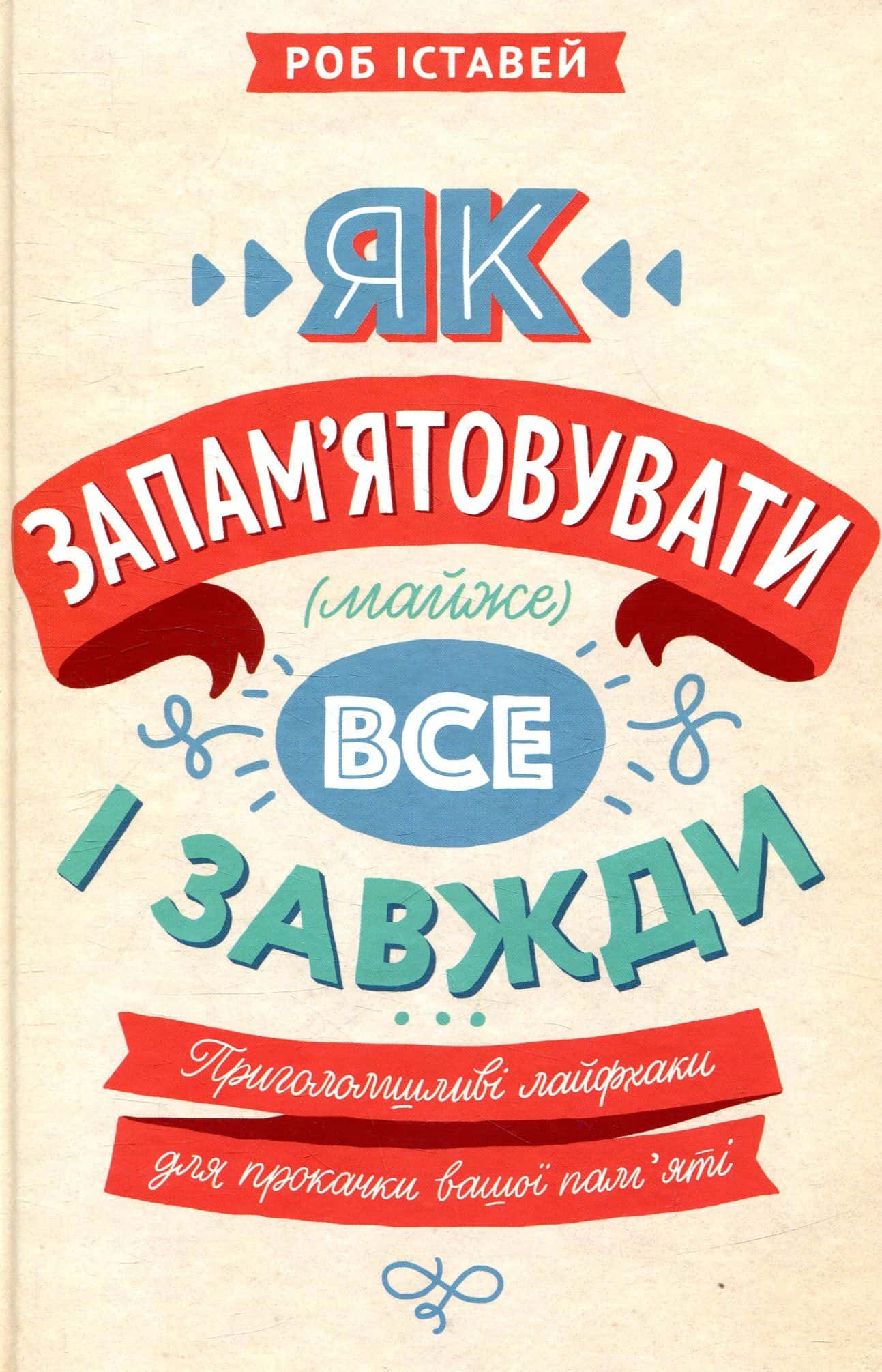 Обкладинка книги «Як запам'ятовувати (майже) все і завжди. Приголомшливі лайфхаки для прокачки вашої пам’яті» — Роб Іставей