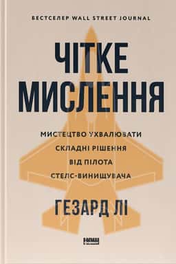 Чітке мислення. Мистецтво ухвалювати складні рішення від пілота стелс-винищувача — Гезард Лі