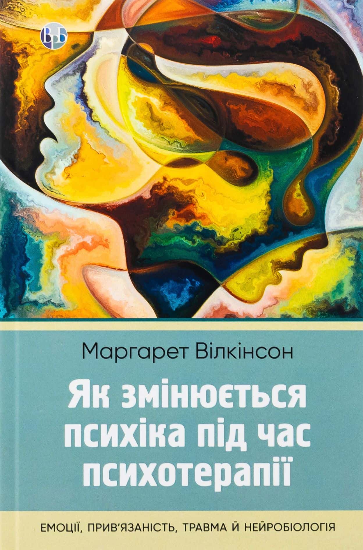 Обкладинка книги «Як змінюється психіка під час психотерапії: емоції, прив'язаність, травма й нейробіологія» — Маргарет Вілкінсон