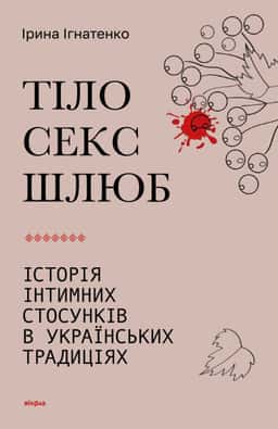 Тіло, секс, шлюб. Історія інтимних стосунків в українських традиціях — Ірина Ігнатенко