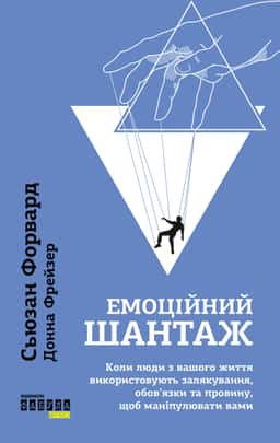 Емоційний шантаж. Коли люди з вашого життя використовують залякування, обов'язки та провину, щоб маніпулювати вами