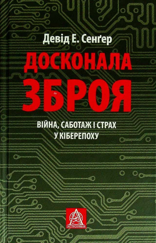 Досконала зброя. Війна, саботаж і страх у кіберепоху — Девід Сенґер