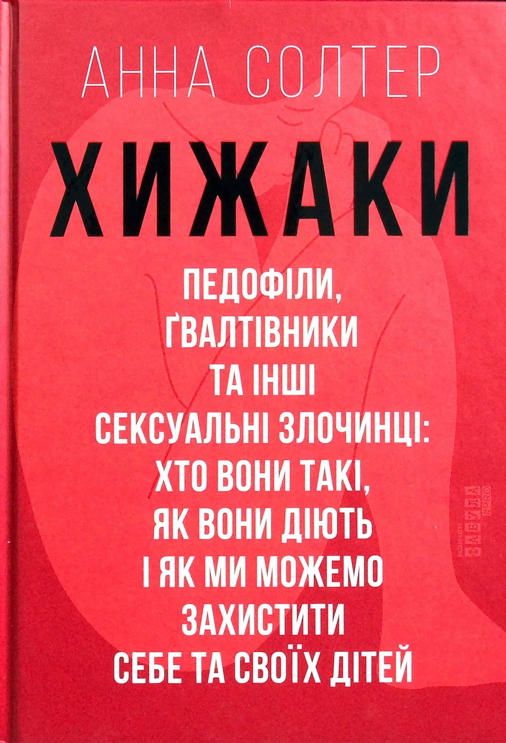 Обкладинка книги «Хижаки. Педофіли, ґвалтівники та інші сексуальні злочинці: хто вони такі, як вони діють і як ми можемо захистити себе та своїх дітей» — Анна Солтер
