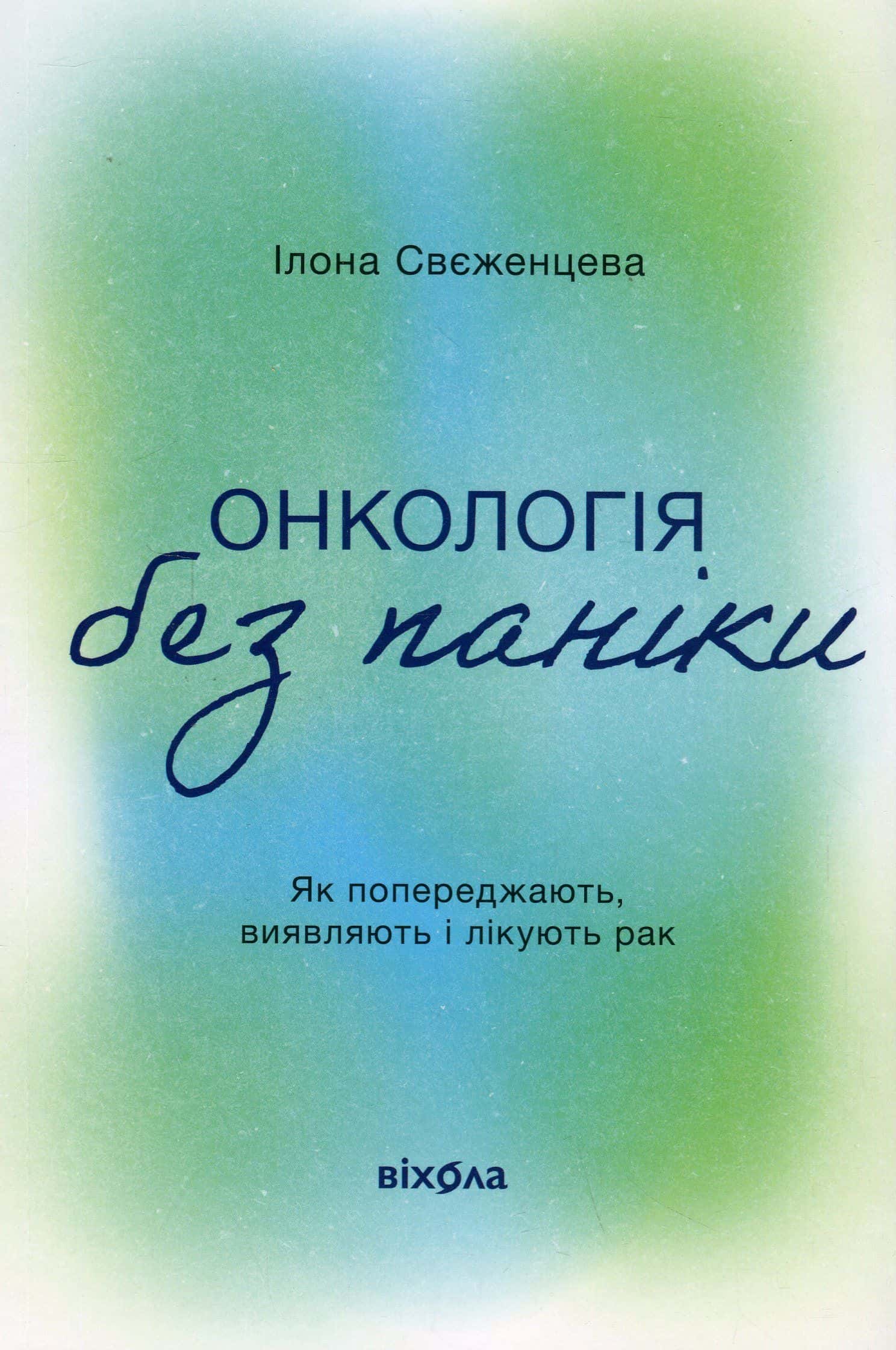 Обкладинка книги «Онкологія без паніки. Як попереджають, виявляють і лікують рак» — Ілона Свєженцева