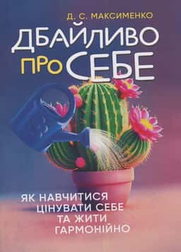 Дбайливо про себе. Як навчитися цінувати себе та жити гармонійно