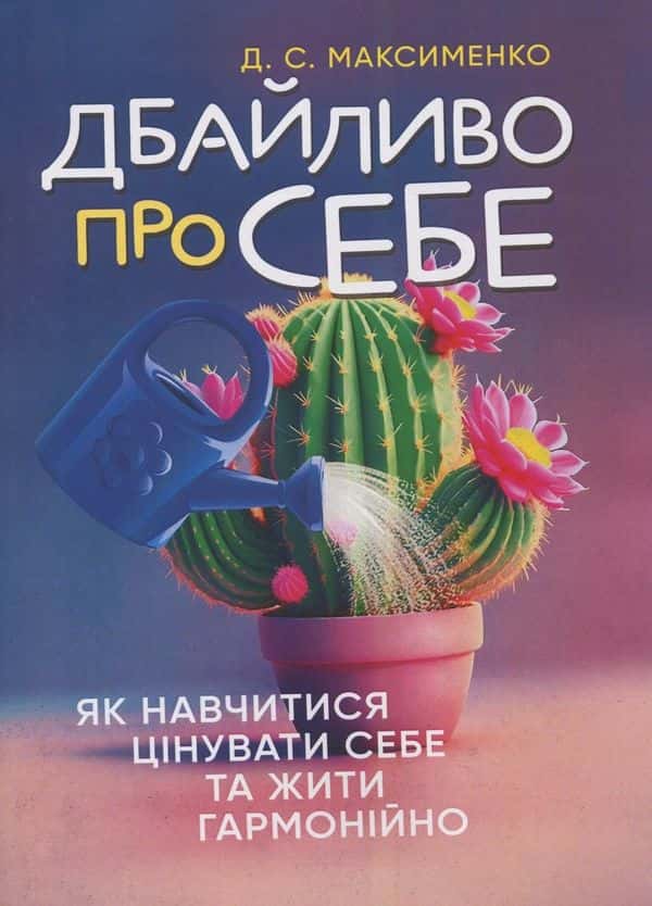 Обкладинка книги «Дбайливо про себе. Як навчитися цінувати себе та жити гармонійно» —  Д.С. Максименко