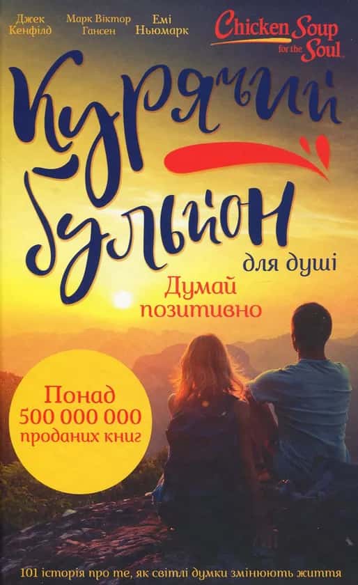 Обкладинка книги «Курячий бульйон для душі. Думай позитивно. 101 історія, що мотивує» — Джек Кенфілд, Емі Ньюмарк, Марк Віктор Гансен