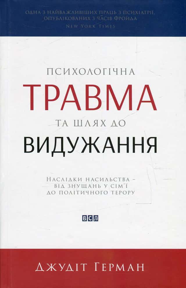 Джудіт Герман - Психологічна травма та шлях до видужання. Наслідки насильства - від знущань у сім'ї до політичного терору