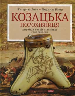 Козацька порохівниця. Амуніція вояків відкриває свої секрети — Катерина Липа, Людмила Білоусова