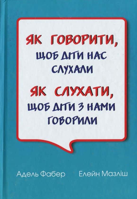 Обкладинка книги «Як говорити, щоб діти нас слухали. Як слухати, щоб діти з нами говорили» — Адель Фабер, Елейн Мазліш