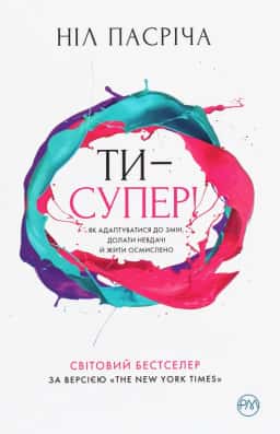 Ти — супер! Як адаптуватися до змін, долати невдачі й жити осмислено — Ніл Пасріча