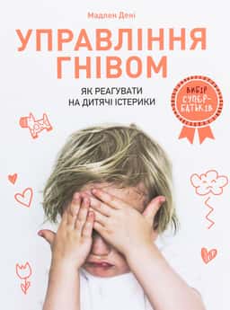 Управління гнівом. Як реагувати на дитячі істерики — Мадлен Дені