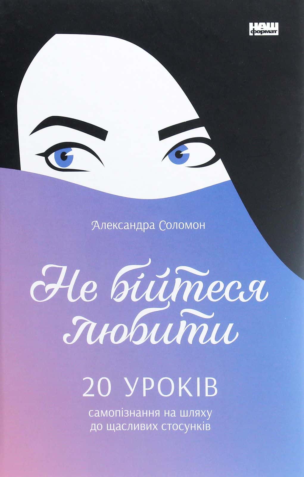 Обкладинка книги «Не бійтеся любити. 20 уроків самопізнання на шляху до щасливих стосунків» — Александра Соломон