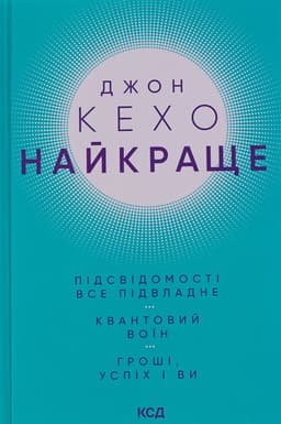 Джон Кехо - Найкраще. Підсвідомості все підвладне. Квантовий воїн. Гроші, успіх і ви