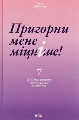Сью Джонсон - Пригорни мене міцніше! 7 бесід про кохання тривалістю в життя