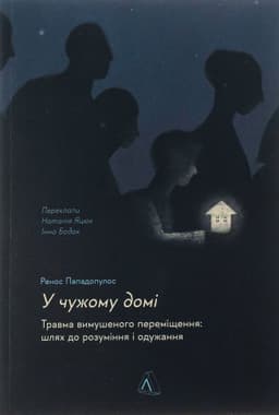Ренос Пападопулос - У чужому домі. Травма вимушеного переміщення. Шлях до розуміння і одужання