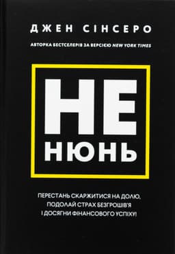 Джен Сінсеро - Не нюнь. Перестань скаржитися на долю, подолай страх безгрошів’я і досягни фінансового успіху!