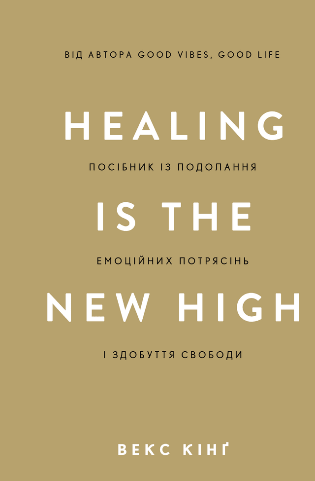 Векс Кінг - Healing Is the New High. Посібник із подолання емоційних потрясінь і здобуття свободи
