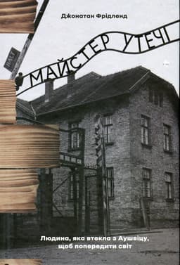 Джонатан Фрідленд - Майстер утечі. Людина, яка втекла з Аушвіцу, щоб попередити світ