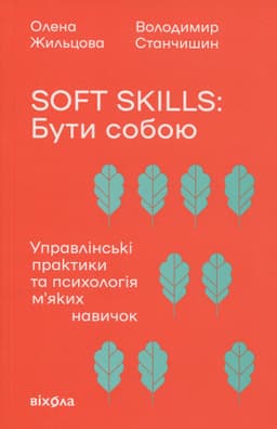 Олена Жильцова, Володимир Станчишин - Soft skills: Бути собою. Управлінські практики та психологія м'яких навичок