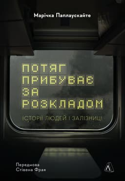 Марічка Паплаускайте - Потяг прибуває за розкладом. Історії людей і залізниці