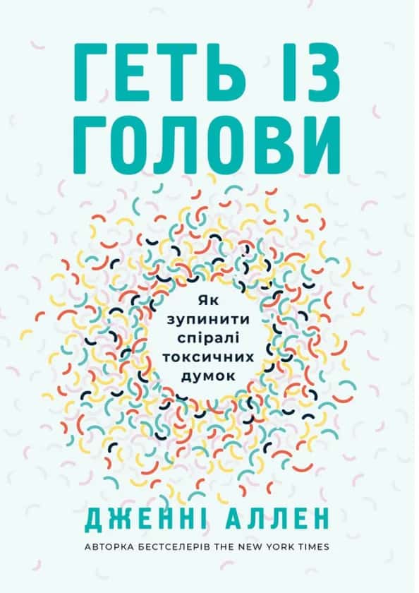 Обкладинка книги «Геть із голови. Як зупинити спіралі токсичних думок» — Дженні Аллен