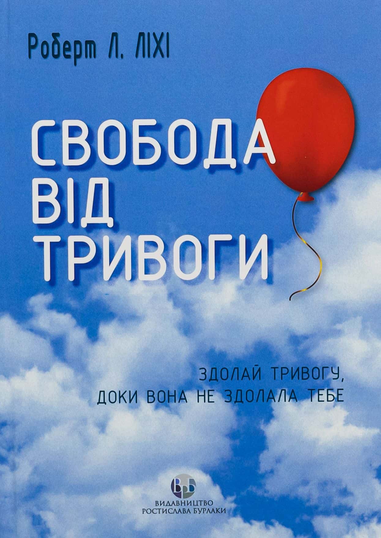 Обкладинка книги «Свобода від тривоги. Здолай тривогу, доки вона не здолала тебе» — Роберт Ліхі