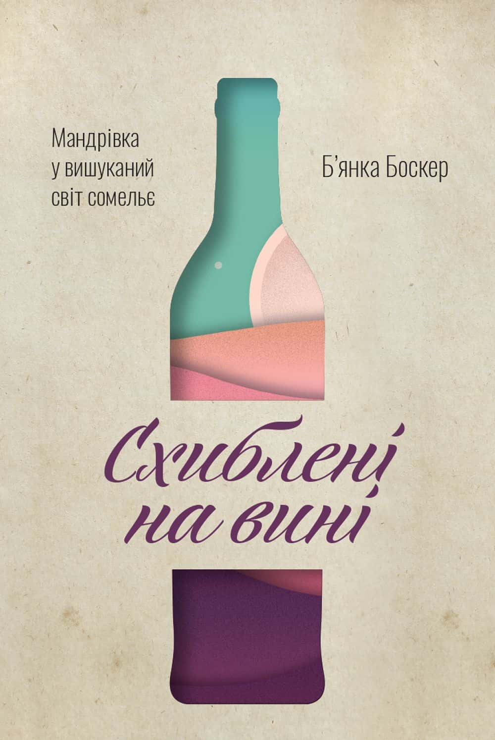 Обкладинка книги «Схиблені на вині. Мандрівка у вишуканий світ сомельє» — Б'янка Боскер