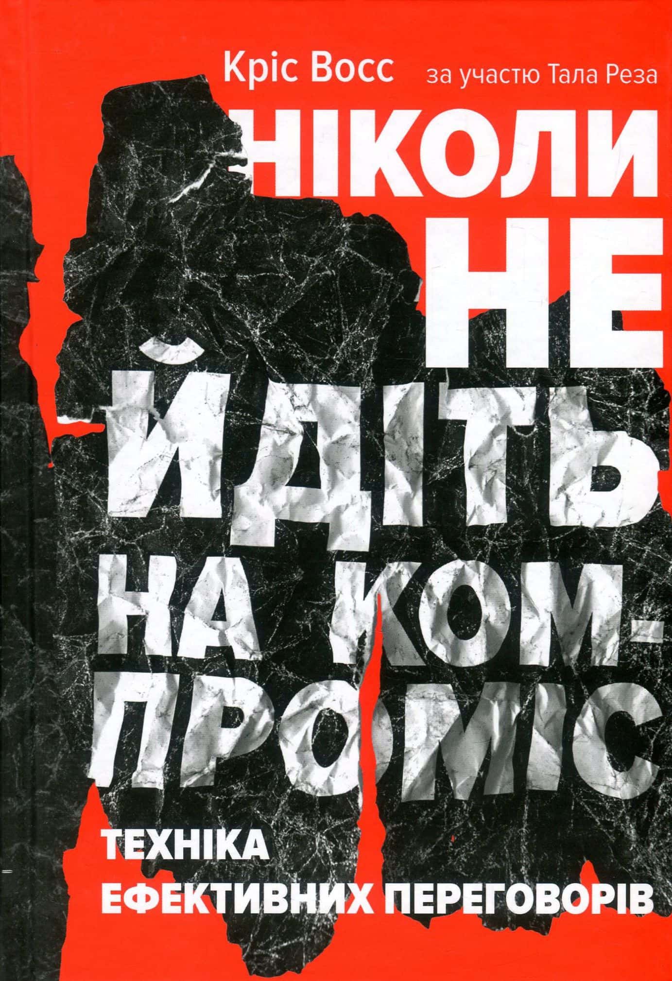 Обкладинка книги «Ніколи не йдіть на компроміс. Техніка ефективних переговорів» — Тел Рез, Кріс Восс
