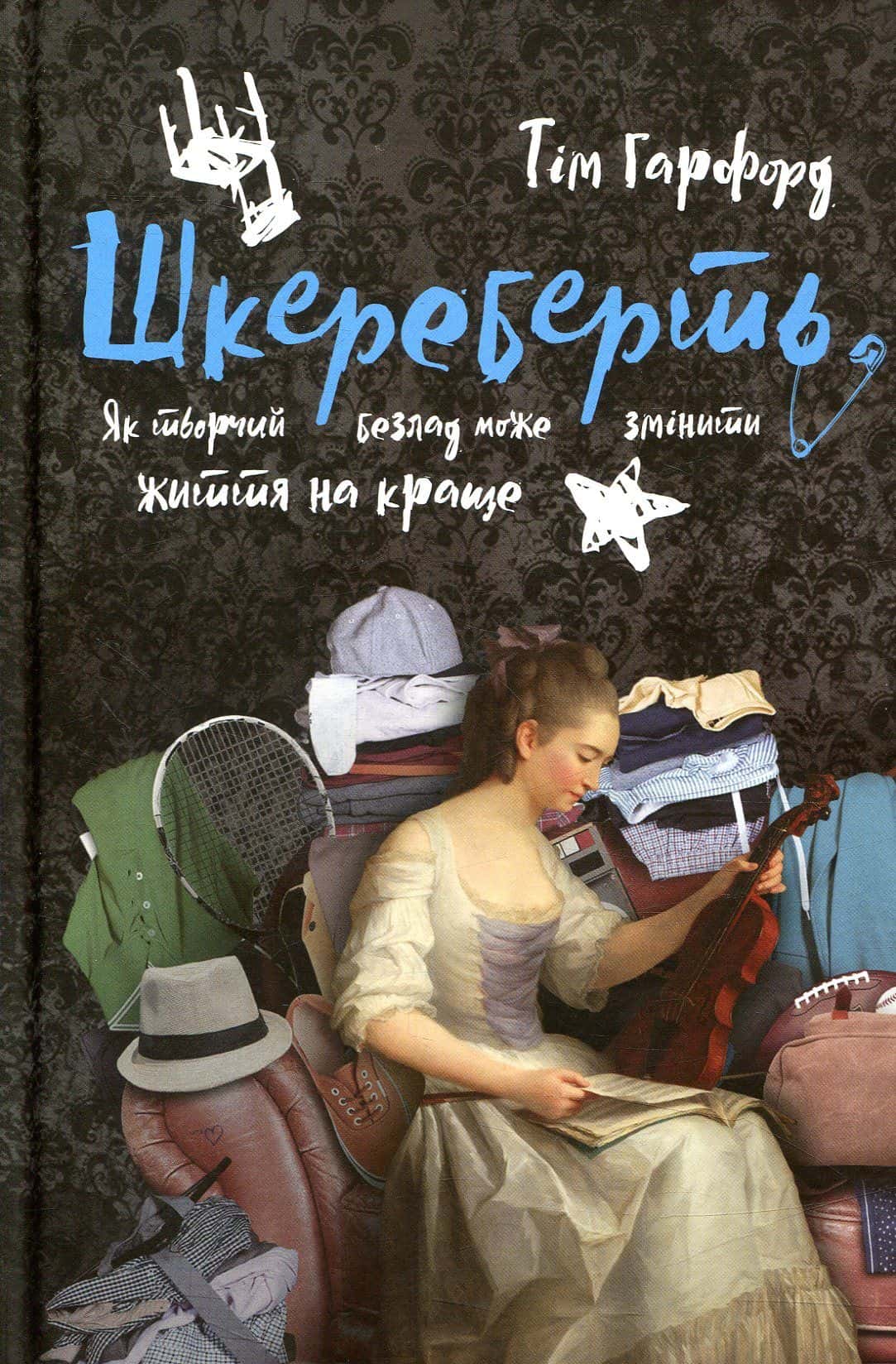 Обкладинка книги «Шкереберть. Як творчий безлад може змінити життя на краще» — Тім Гарфорд
